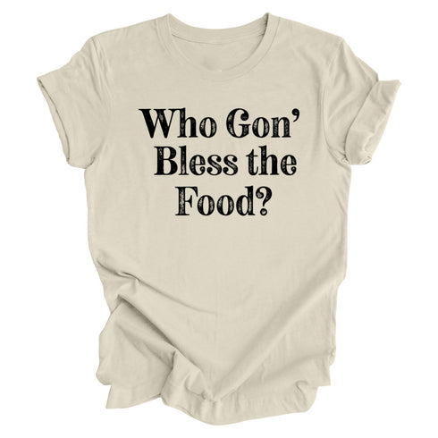Thanksgiving- Who gon' bless the food? ( Multiple Options and Colors)